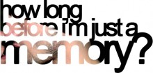 How long before i'm just a memory.jpg